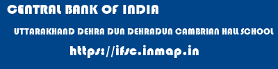 CENTRAL BANK OF INDIA  UTTARAKHAND DEHRA DUN DEHRADUN CAMBRIAN HALL SCHOOL  ifsc code